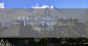 三菱商事の適正株価はいくらですか？【総合分析】投資判断に役立つ情報を提供！